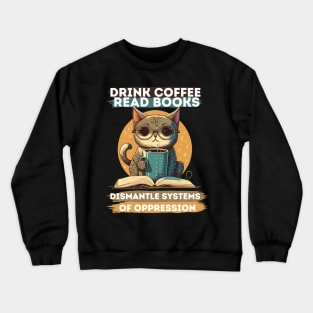 Drink Coffee Read Books Dismantle Systems Of Oppression Crewneck Sweatshirt